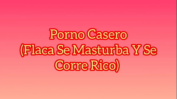 Image Porno Casero (Flaca Se Masturba Y Se Corre Rico)