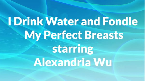 Image I drink water and fondle my perfect breasts starring Alexandria Wu remastered