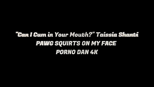Image Can I Cum in Your Mouth Taissia Shanti PAWG SQUIRTS ON MY FACE &ndash_ PORNO DAN 4K