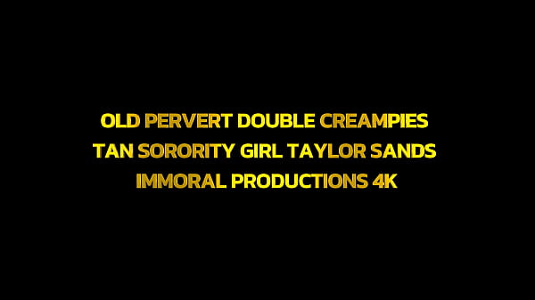 Image OLD PERVERT DOUBLE CREAMPIES TAN SORORITY GIRL TAYLOR SANDS - IMMORAL PRODUCTIONS 4K