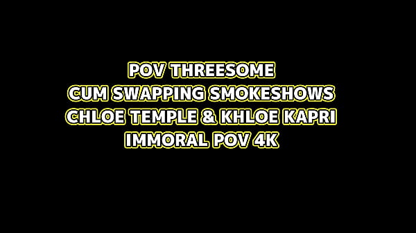 Image CUM SWAPPING SMOKESHOWS Chloe Temple & Khloe Kapri POV THREESOME &ndash_ IMMORAL POV 4K