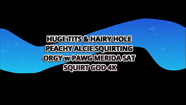 Image HAIRY HOLE & JUMBO JUGGS PEACHY ALCIE SQUIRTING ORGY w PAWG MERIDA SAT &ndash_ SQUIRT GOD 4K