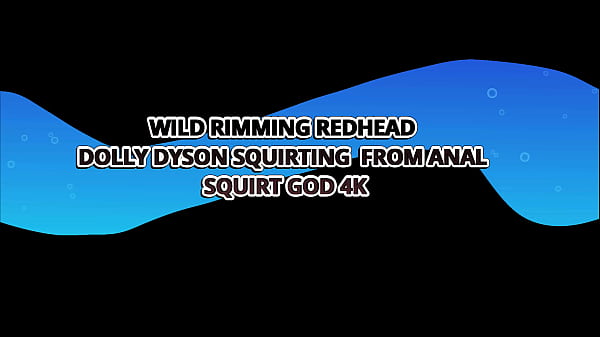 Image WILD RIMMING REDHEAD DOLLY DYSON SQUIRTING ANAL DICKDOWN &ndash_ SQUIRT GOD 4K