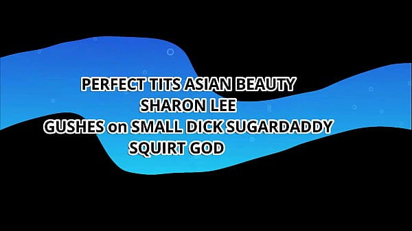 Image PERFECT TITS ASIAN BEAUTY SHARON LEE GUSHES on SMALL DICK SUGARDADY &ndash_ SQUIRT GOD 4K