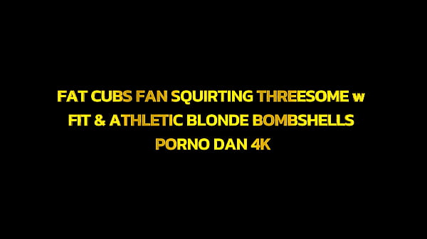 Image Fat Cubs Fan Squirting Threesome w Fit & Athletic Blonde Bombshells