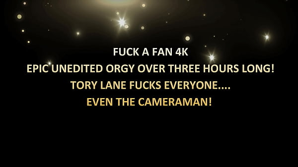 Image Fuck a Fan 4k &ndash_ Unedited orgy over 3 hours_ Tory Lane goes fucks, everyone, even the cameraman!