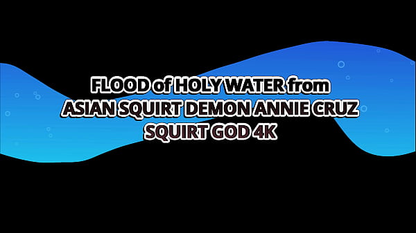 Image Flood Of Holy Water From Asain Squirt Demon Annie Cruz - Squirt God 4k