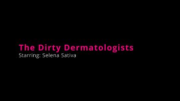 Image The Dirty Dermatologists - Selena Sativa